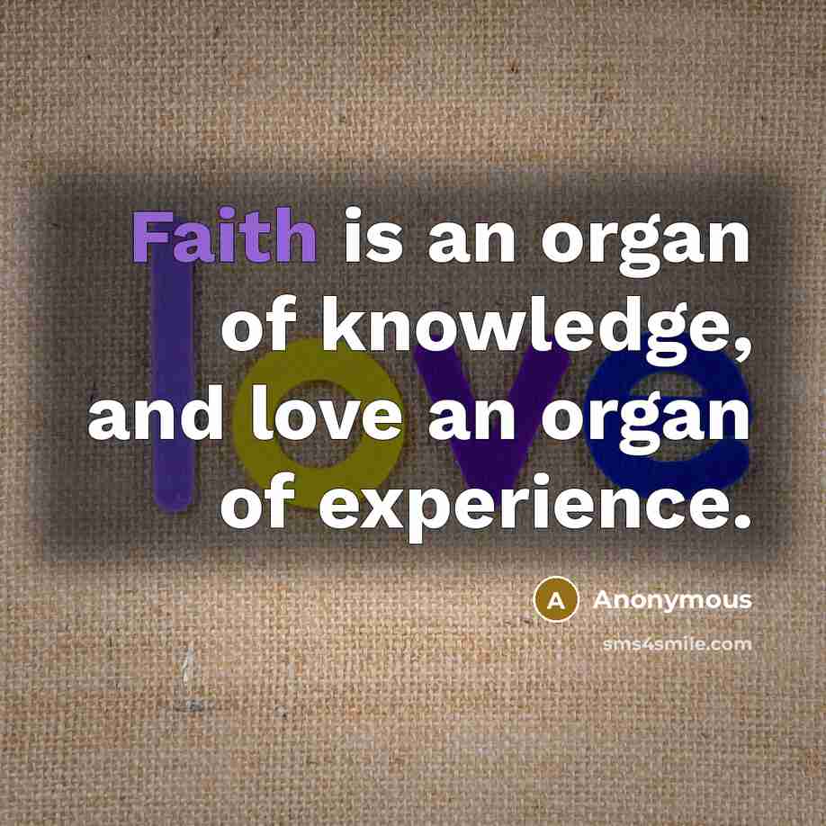 “Faith is an organ of knowledge, and love an organ…” quote by Anonymous