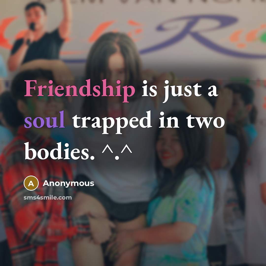 “Friendship is just a soul trapped in two bodies. ^.^” quote by Anonymous