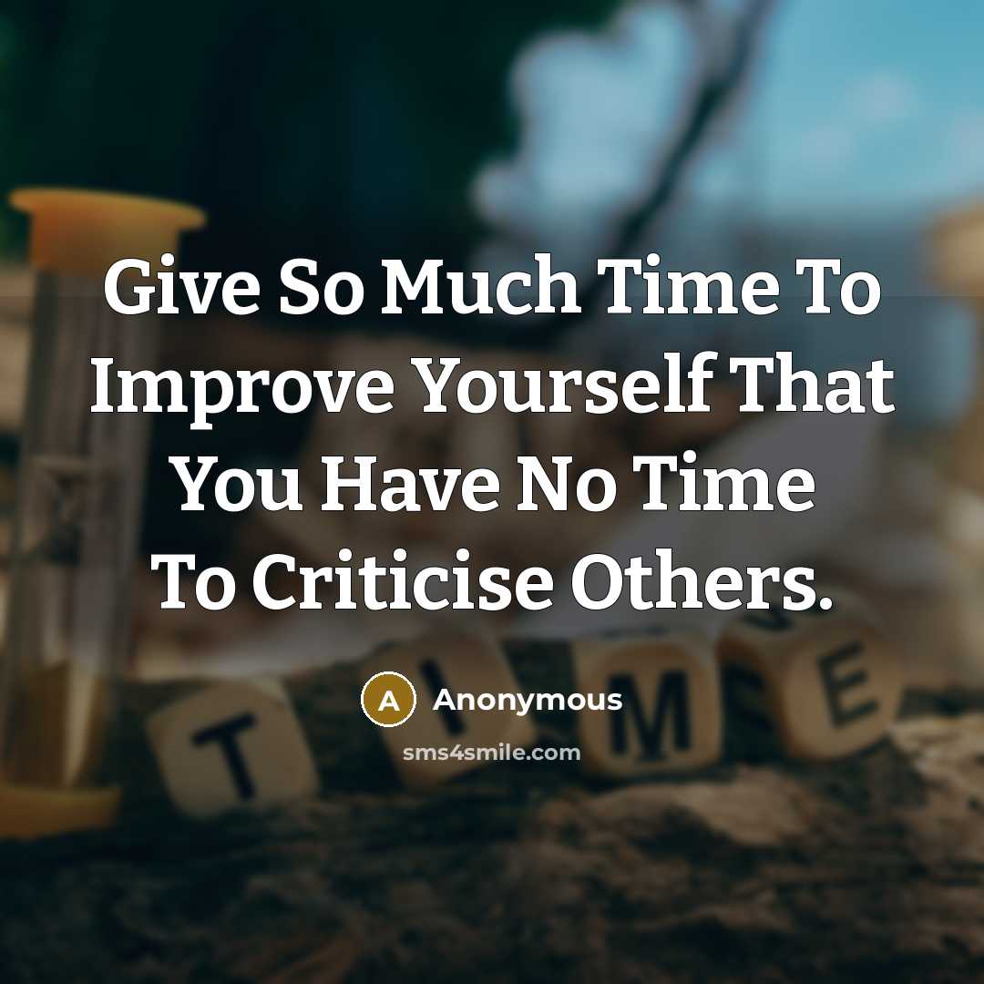 “Give So Much Time To Improve Yourself That You Have No Time To Criticise Others.” quote by Anonymous