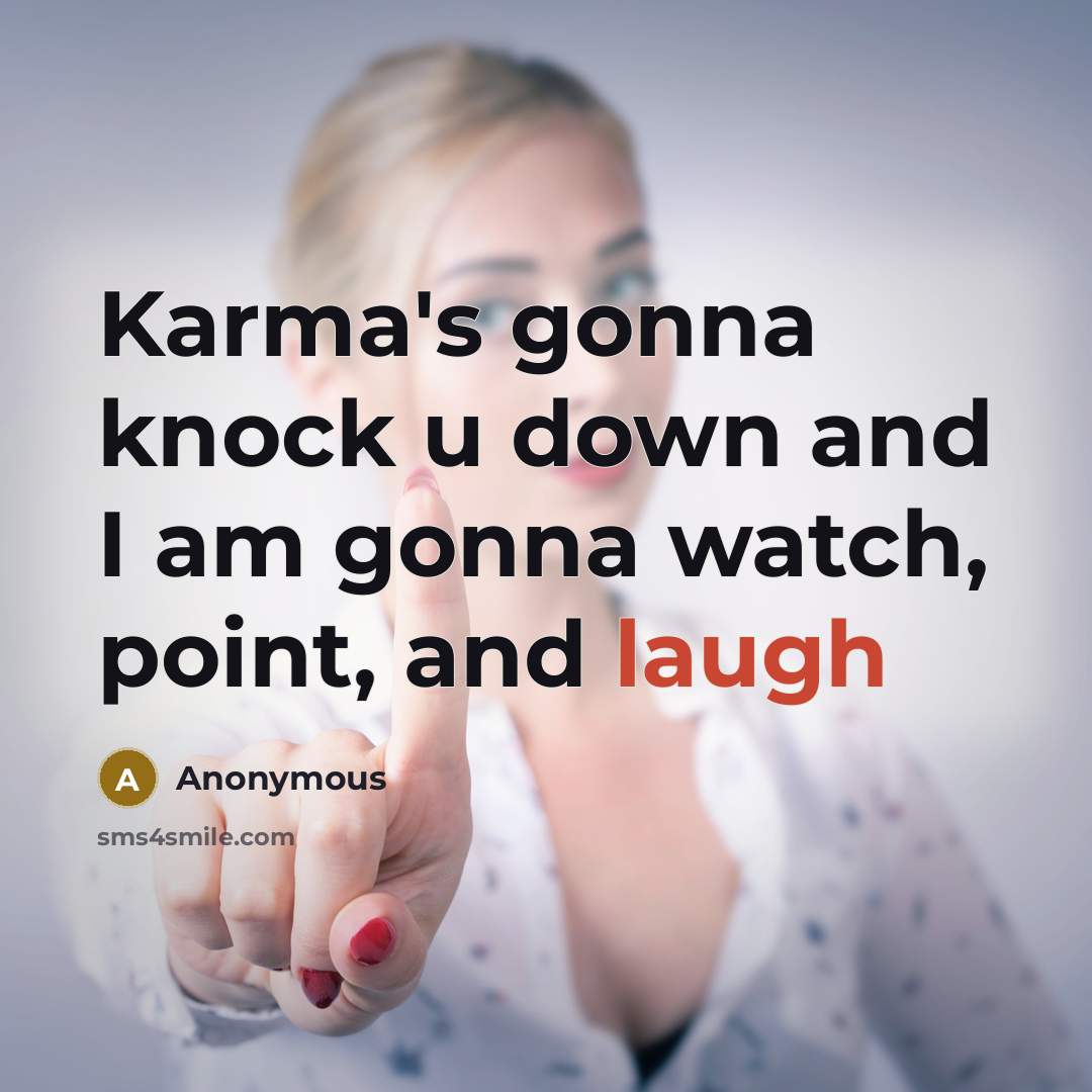 “Karma's gonna knock u down and I am gonna watch,…” quote by Anonymous