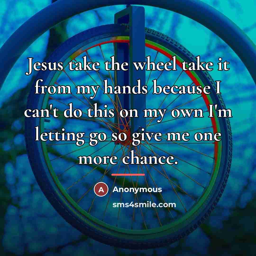 “Jesus take the wheel take it from my hands because…” quote by Anonymous