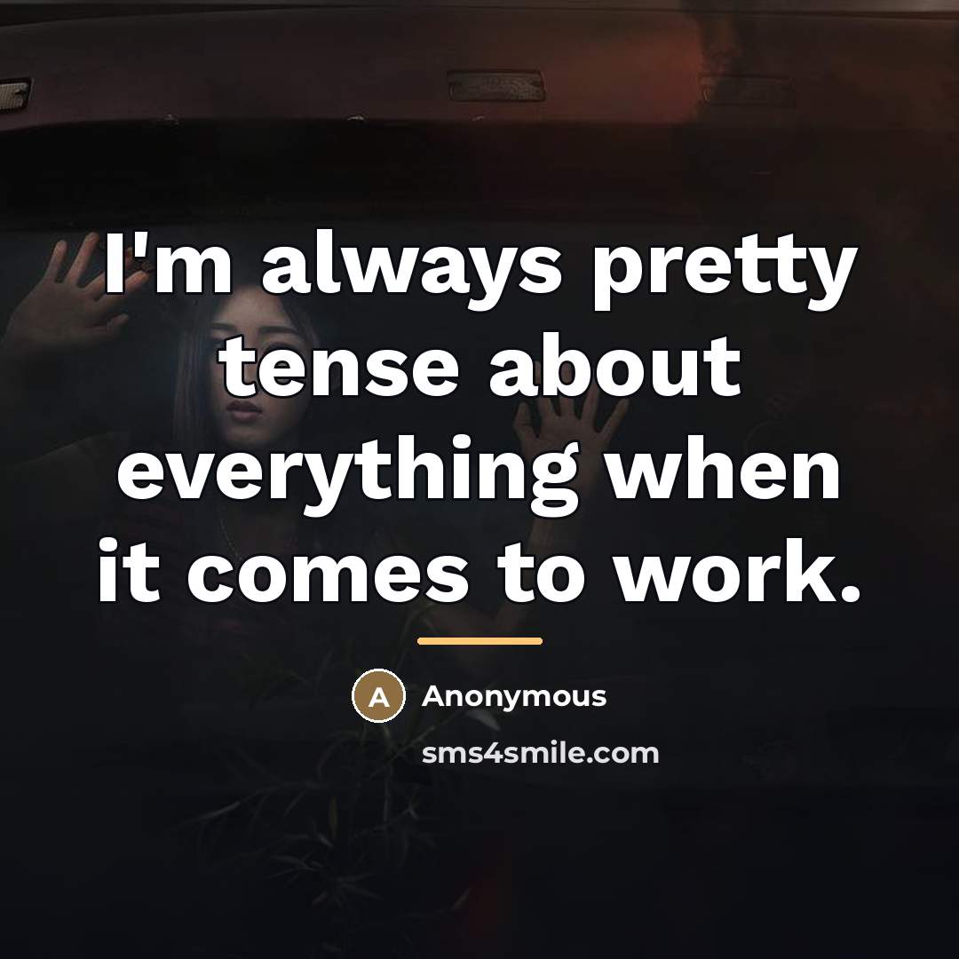 “I'm always pretty tense about everything when it comes to…” quote by Anonymous