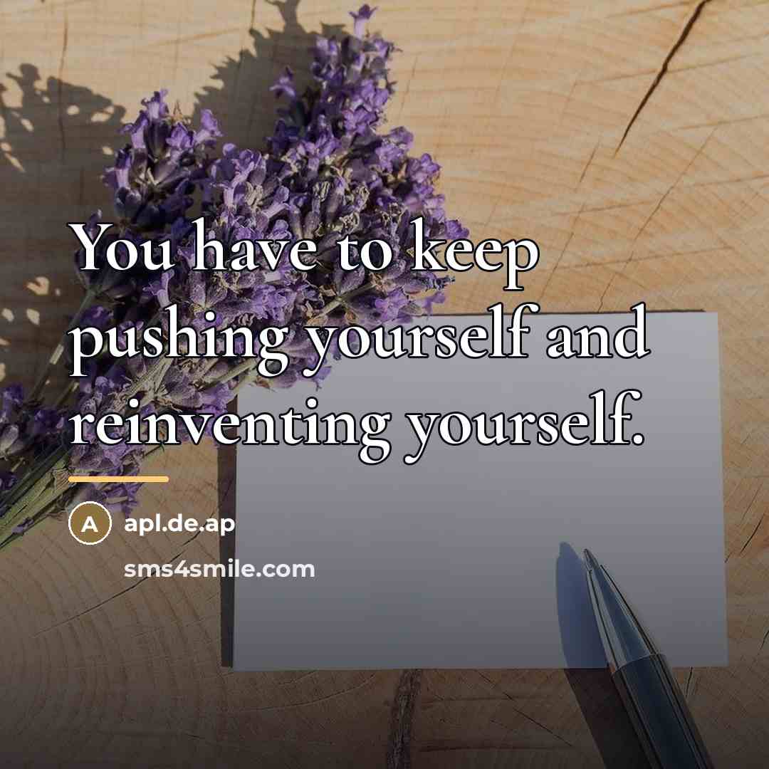 “You have to keep pushing yourself and reinventing yourself.…” quote by apl.de.ap