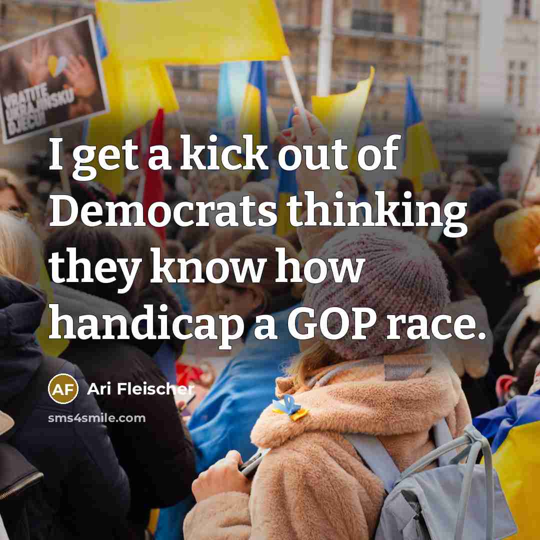 “I get a kick out of Democrats thinking they know…” quote by Ari Fleischer