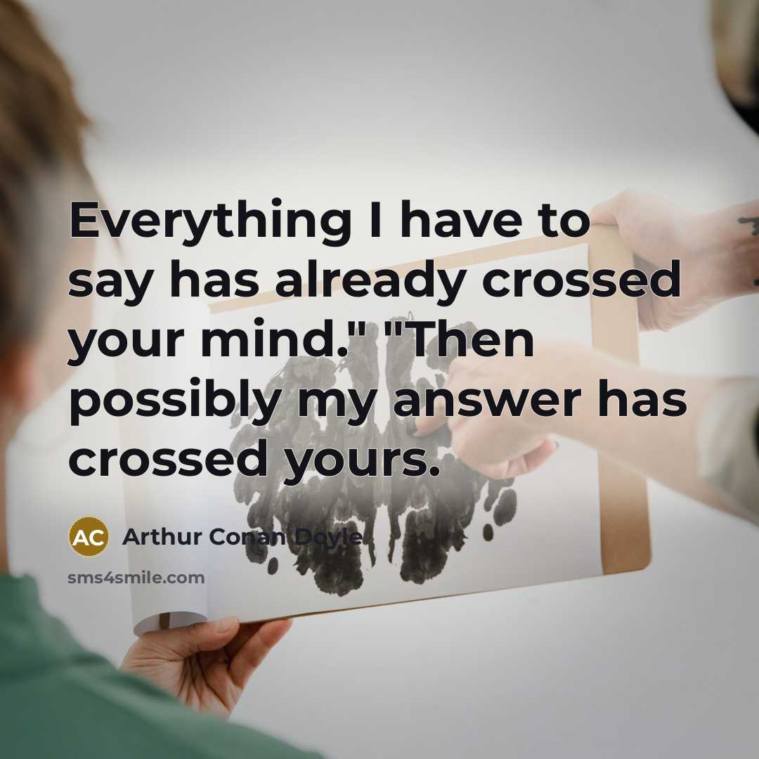 “Everything I have to say has already crossed your mind."…” quote by Arthur Conan Doyle