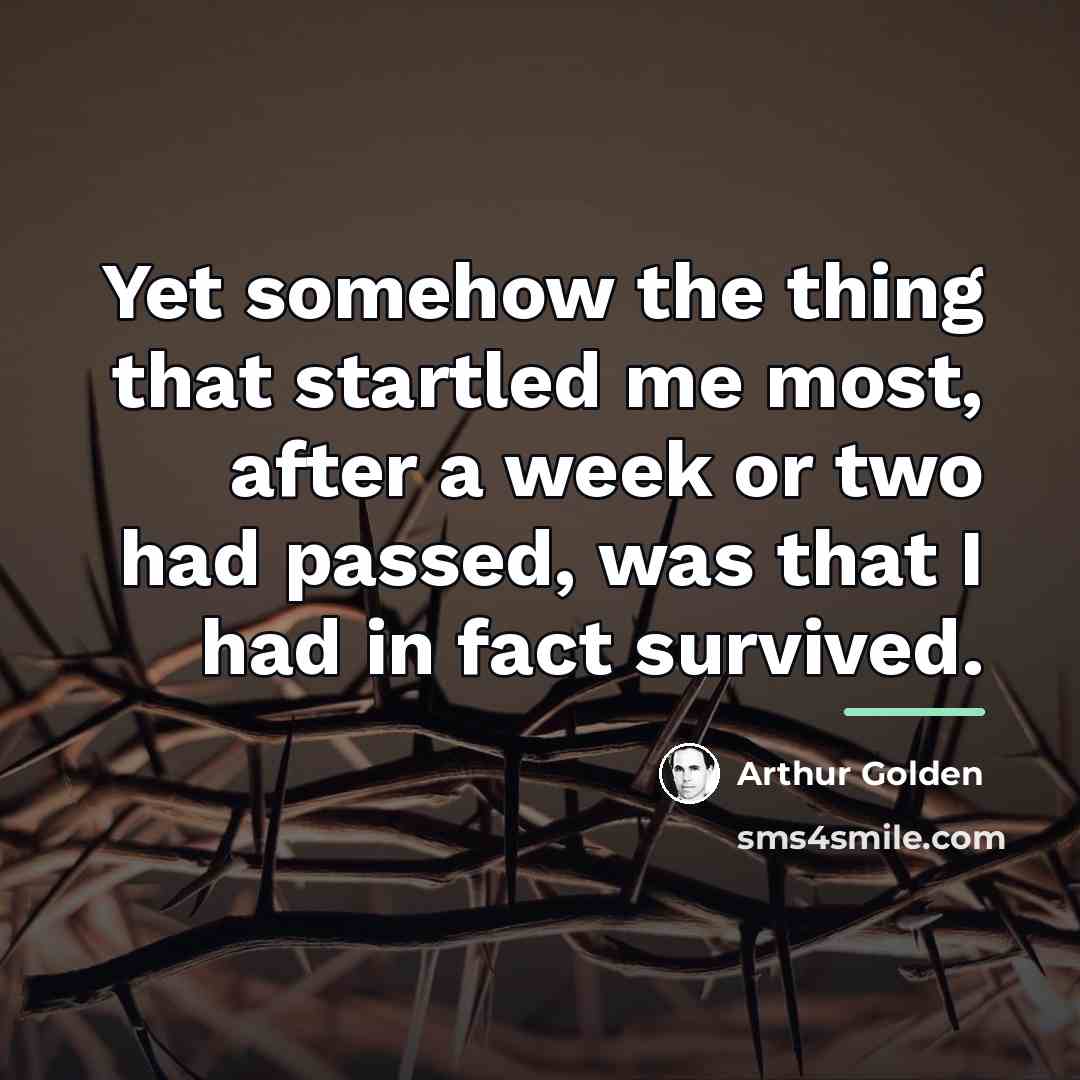 “Yet somehow the thing that startled me most, after a…” quote by Arthur Golden