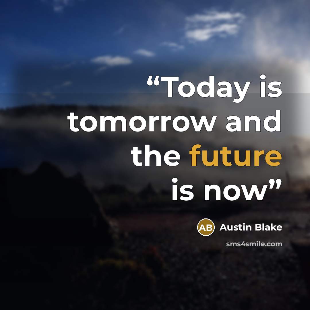 “Today is tomorrow and the future is now” quote by Austin Blake