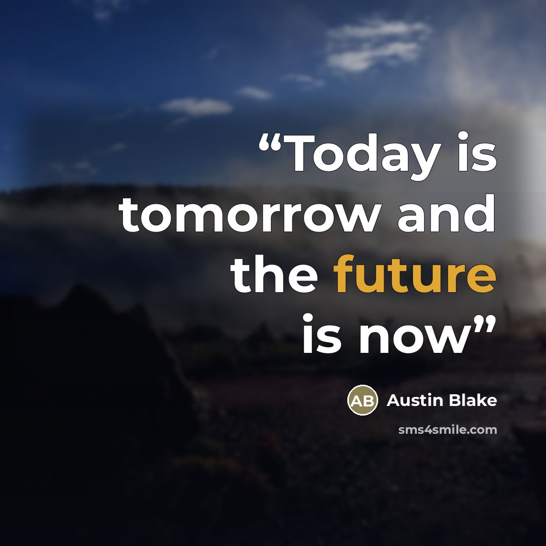 “Today is tomorrow and the future is now” quote by Austin Blake