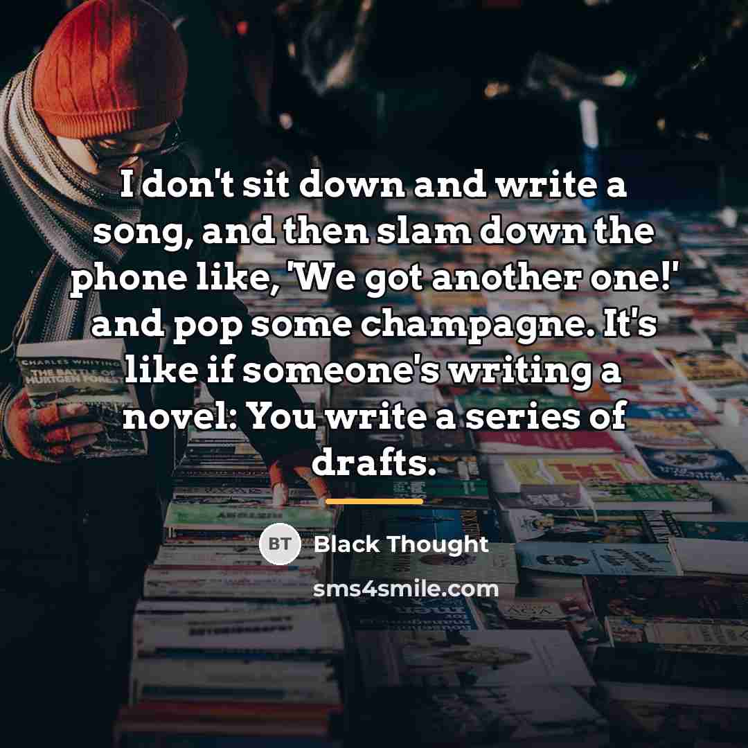 “I don't sit down and write a song, and then…” quote by Black Thought