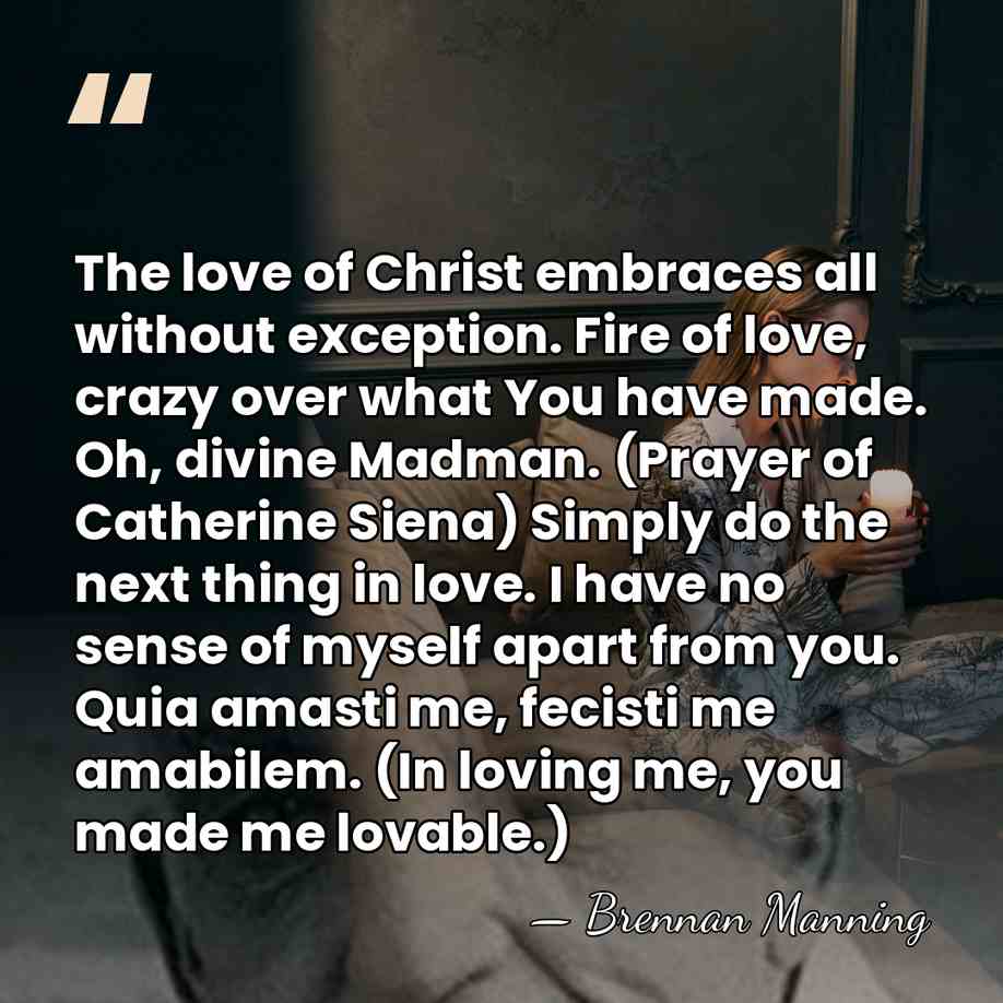 The love of Christ embraces all without exception. Fire of love, crazy&hellip; - Brennan Manning