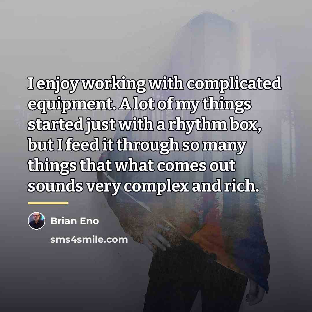“I enjoy working with complicated equipment. A lot of my…” quote by Brian Eno
