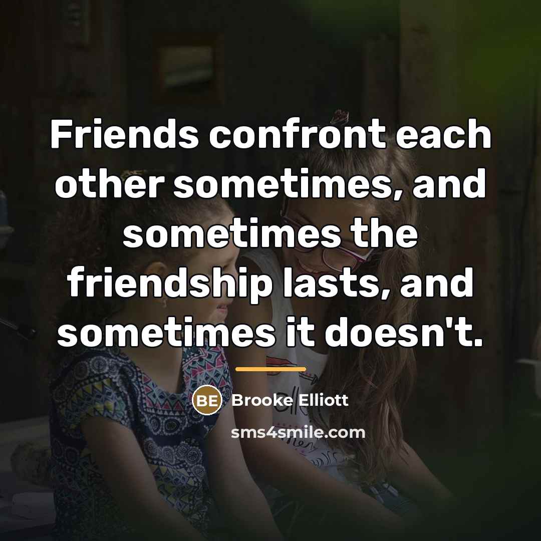 “Friends confront each other sometimes, and sometimes the friendship lasts,…” quote by Brooke Elliott