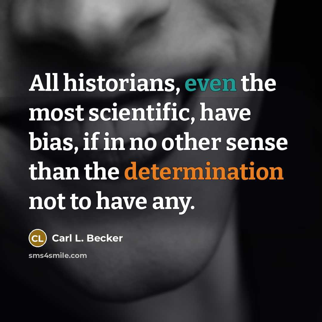 “All historians, even the most scientific, have bias, if in…” quote by Carl L. Becker