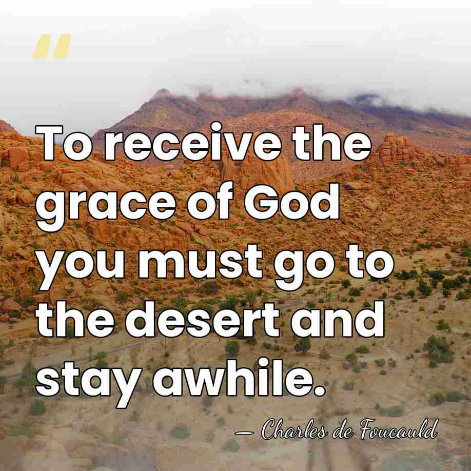 To receive the grace of God you must go to the desert&hellip; - Charles de Foucauld