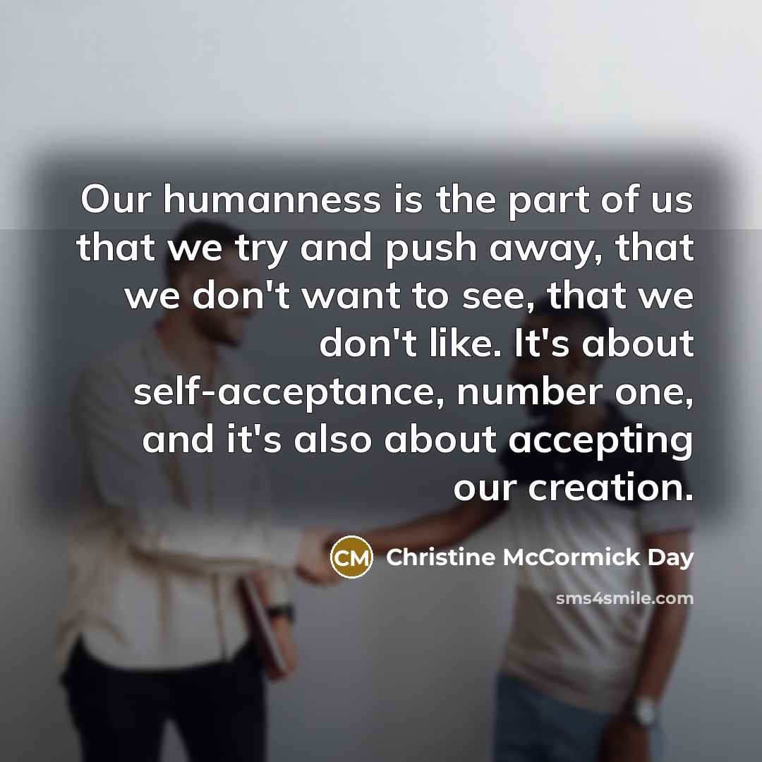 “Our humanness is the part of us that we try…” quote by Christine McCormick Day