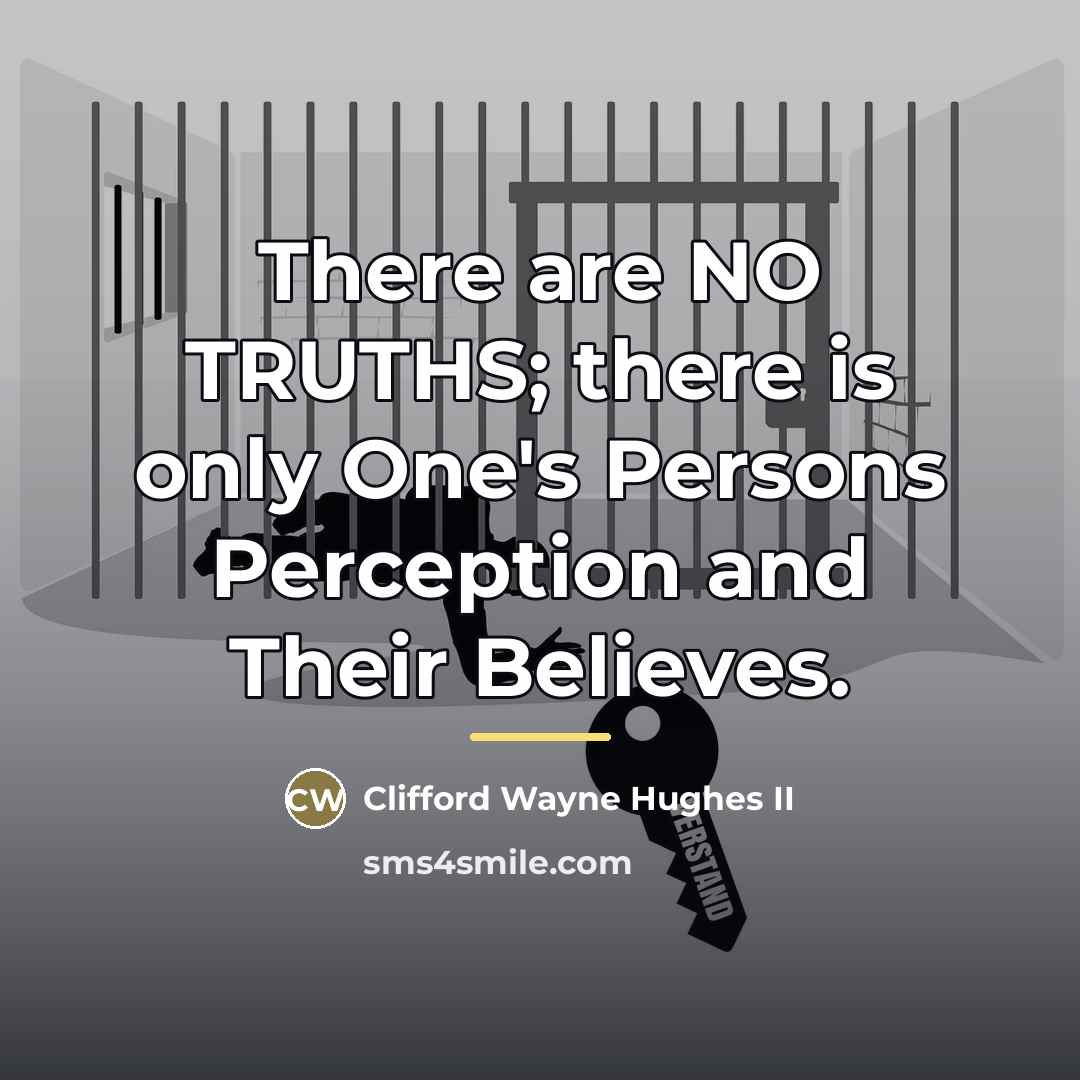 “There are NO TRUTHS; there is only One's Persons Perception…” quote by Clifford Wayne Hughes II