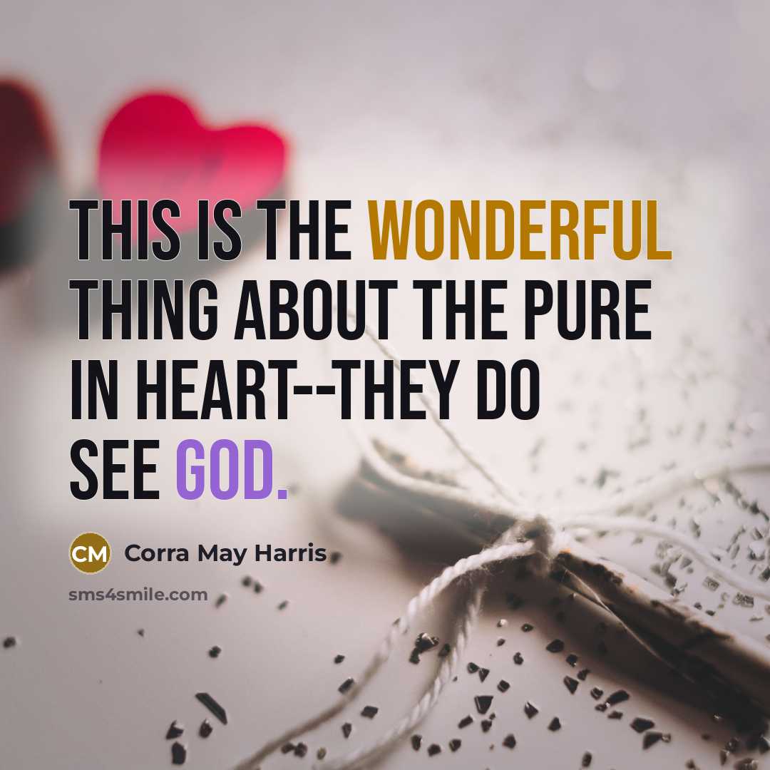 “This is the wonderful thing about the pure in heart--they…” quote by Corra May Harris