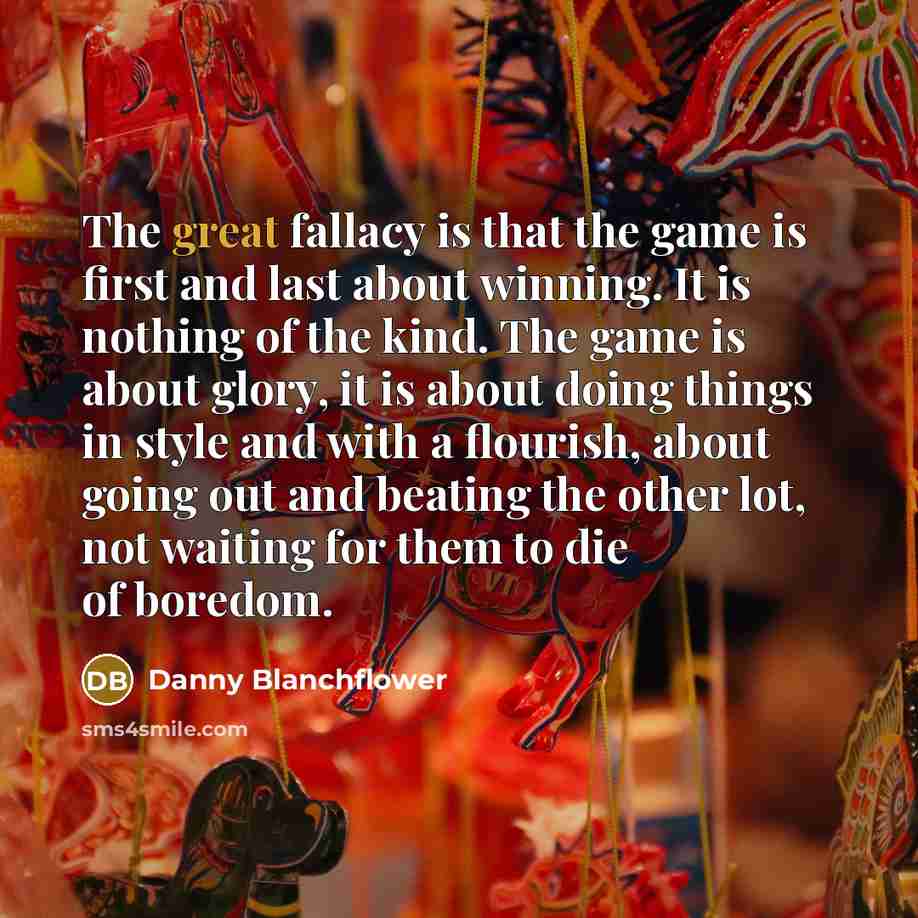 “The great fallacy is that the game is first and…” quote by Danny Blanchflower