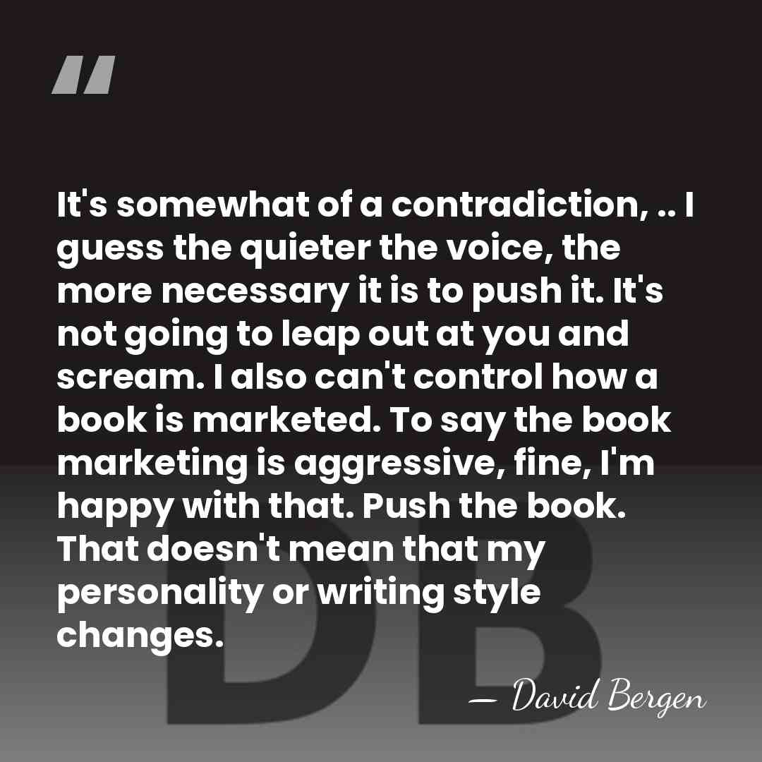It's somewhat of a contradiction, .. I guess the quieter the voice,&hellip; - David Bergen