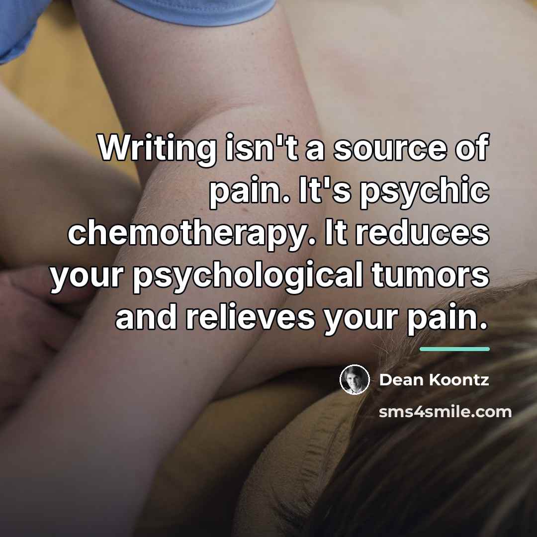 “Writing isn't a source of pain. It's psychic chemotherapy. It…” quote by Dean Koontz