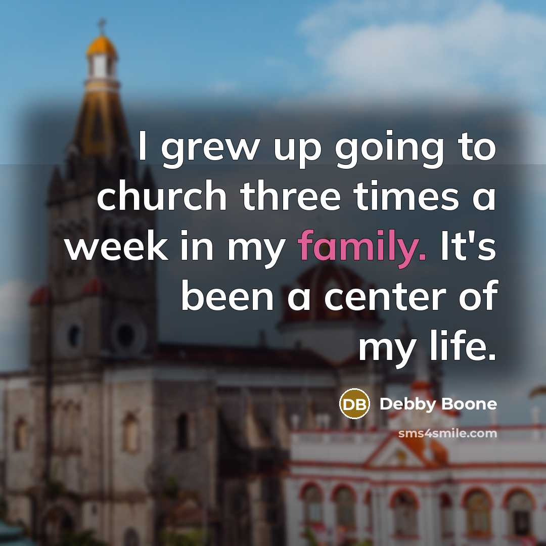 “I grew up going to church three times a week…” quote by Debby Boone