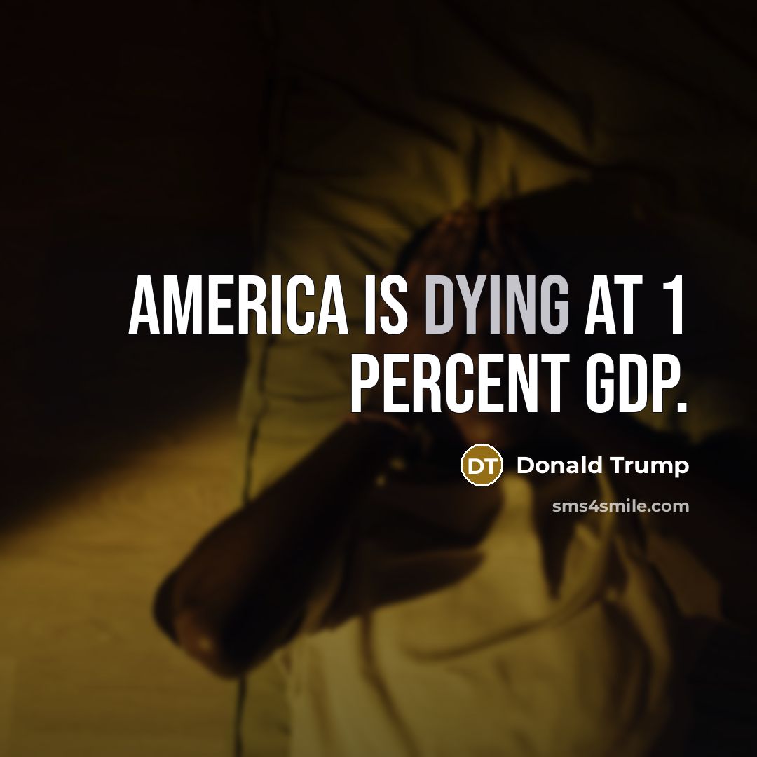 “America is dying at 1 percent GDP.…” quote by Donald Trump