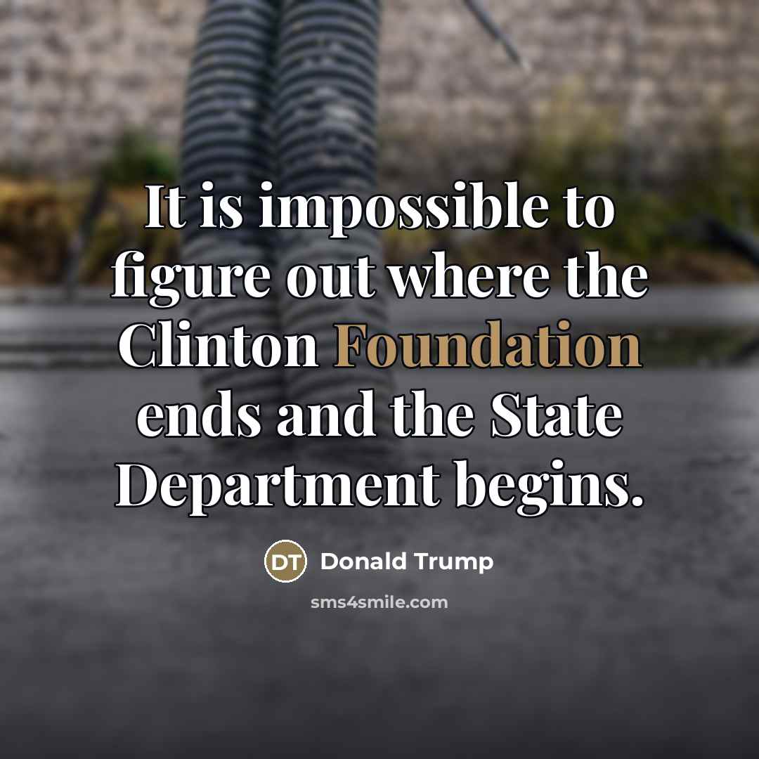 “It is impossible to figure out where the Clinton Foundation…” quote by Donald Trump