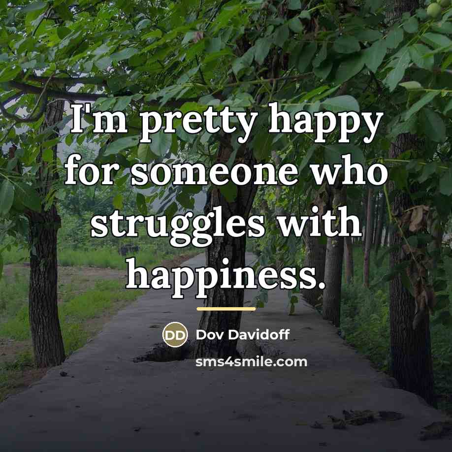 “I'm pretty happy for someone who struggles with happiness.…” quote by Dov Davidoff