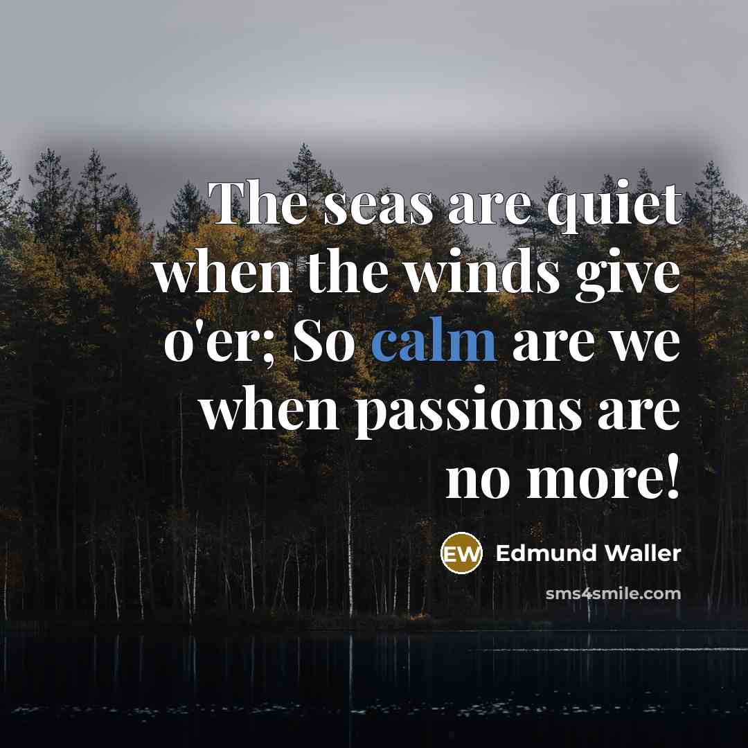 “The seas are quiet when the winds give o'er; So…” quote by Edmund Waller