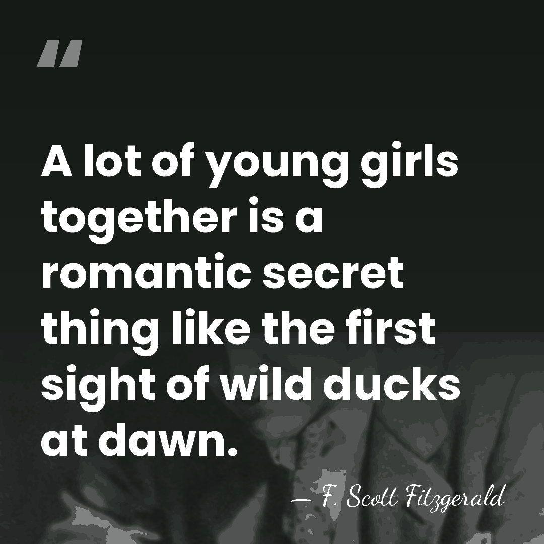 A lot of young girls together is a romantic secret thing like&hellip; - F. Scott Fitzgerald