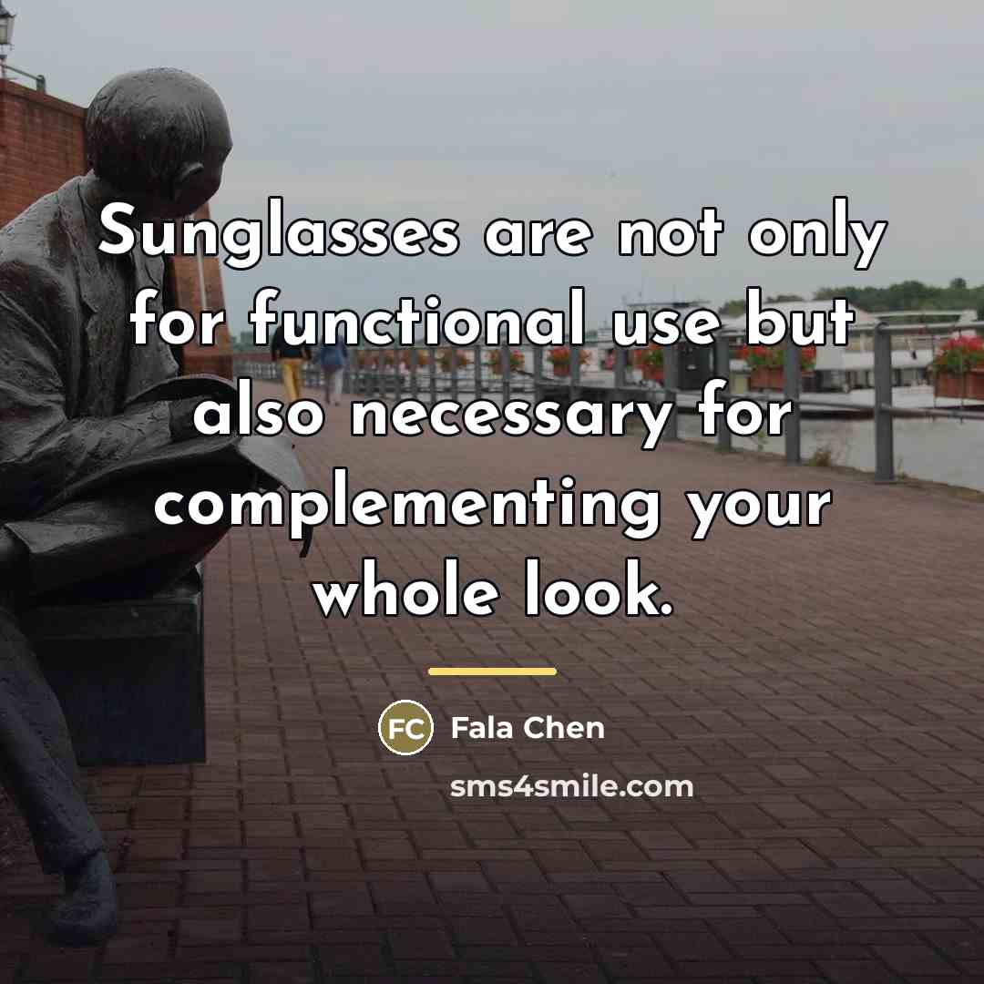 “Sunglasses are not only for functional use but also necessary…” quote by Fala Chen