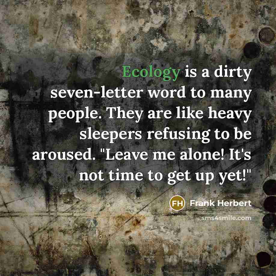 “Ecology is a dirty seven-letter word to many people. They…” quote by Frank Herbert