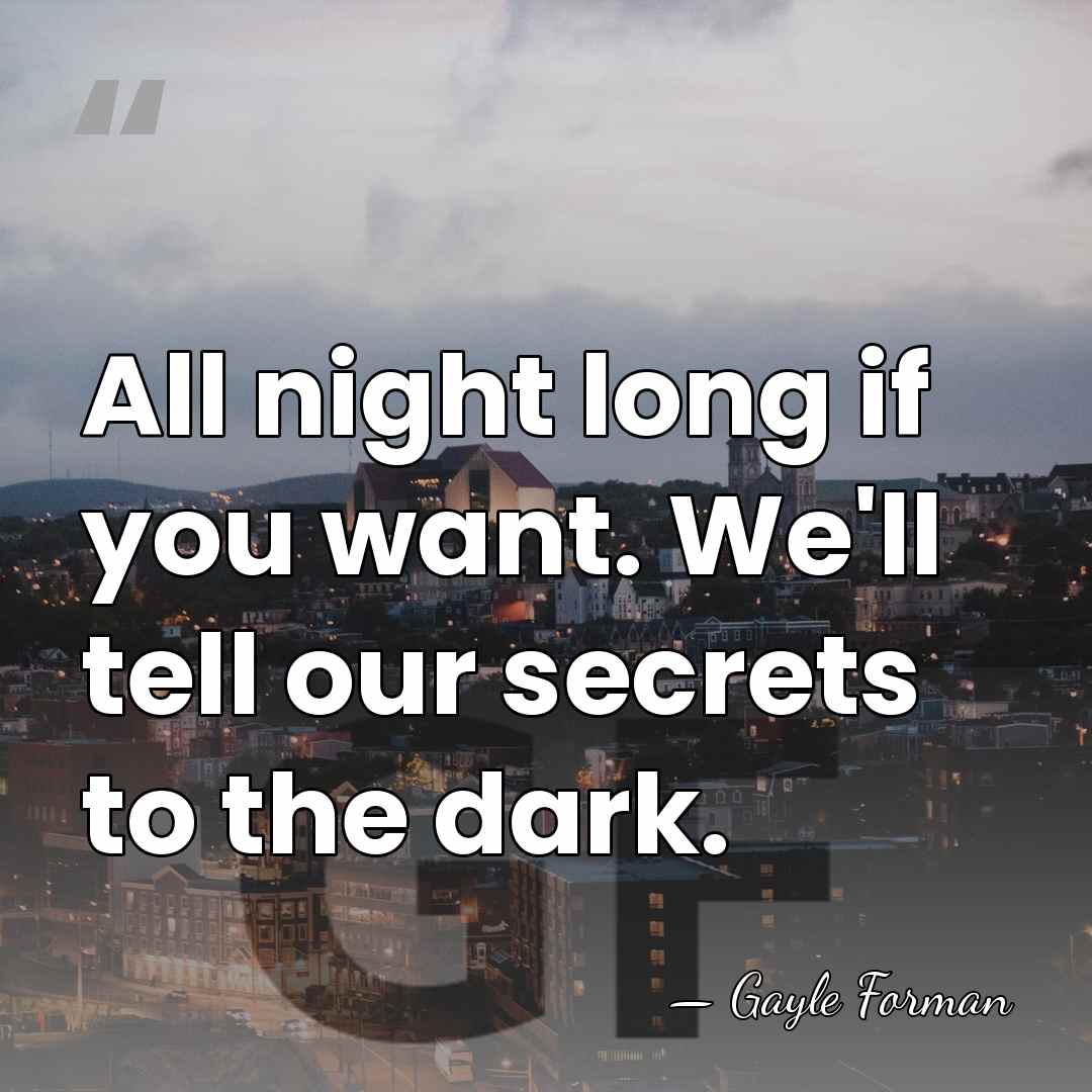 All night long if you want. We'll tell our secrets to the&hellip; - Gayle Forman