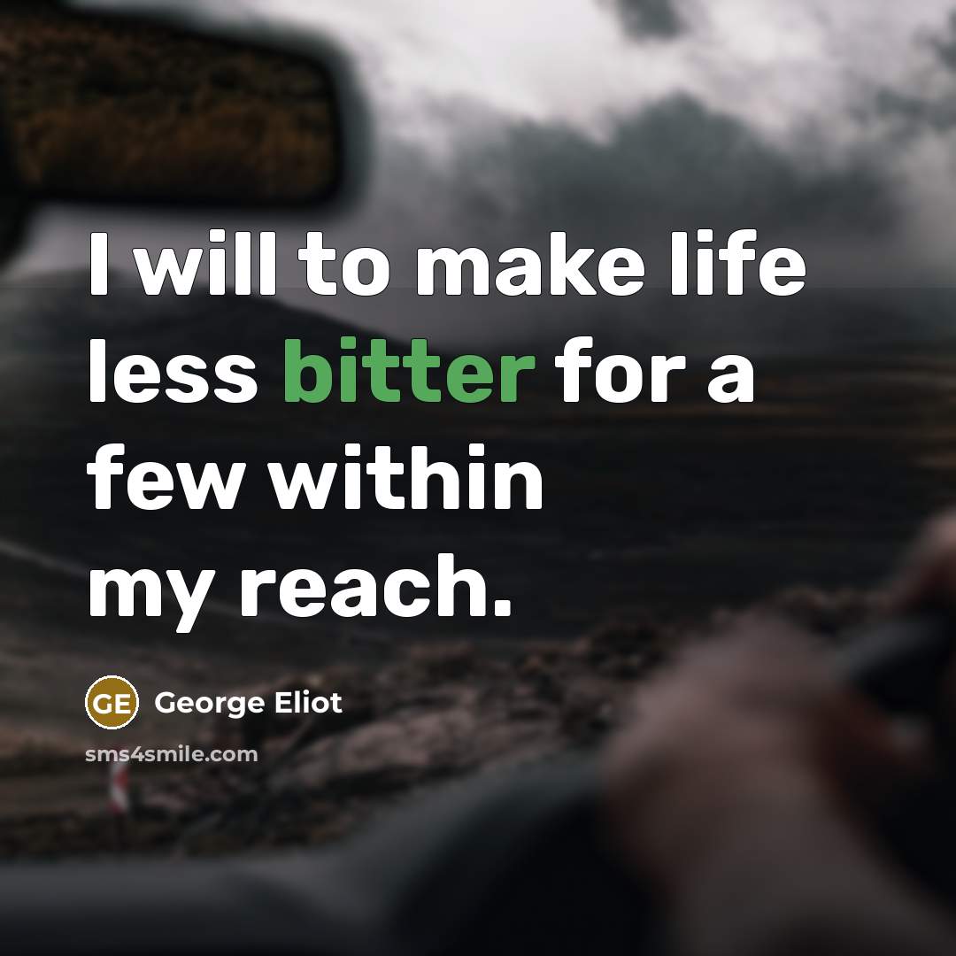 “I will to make life less bitter for a few…” quote by George Eliot