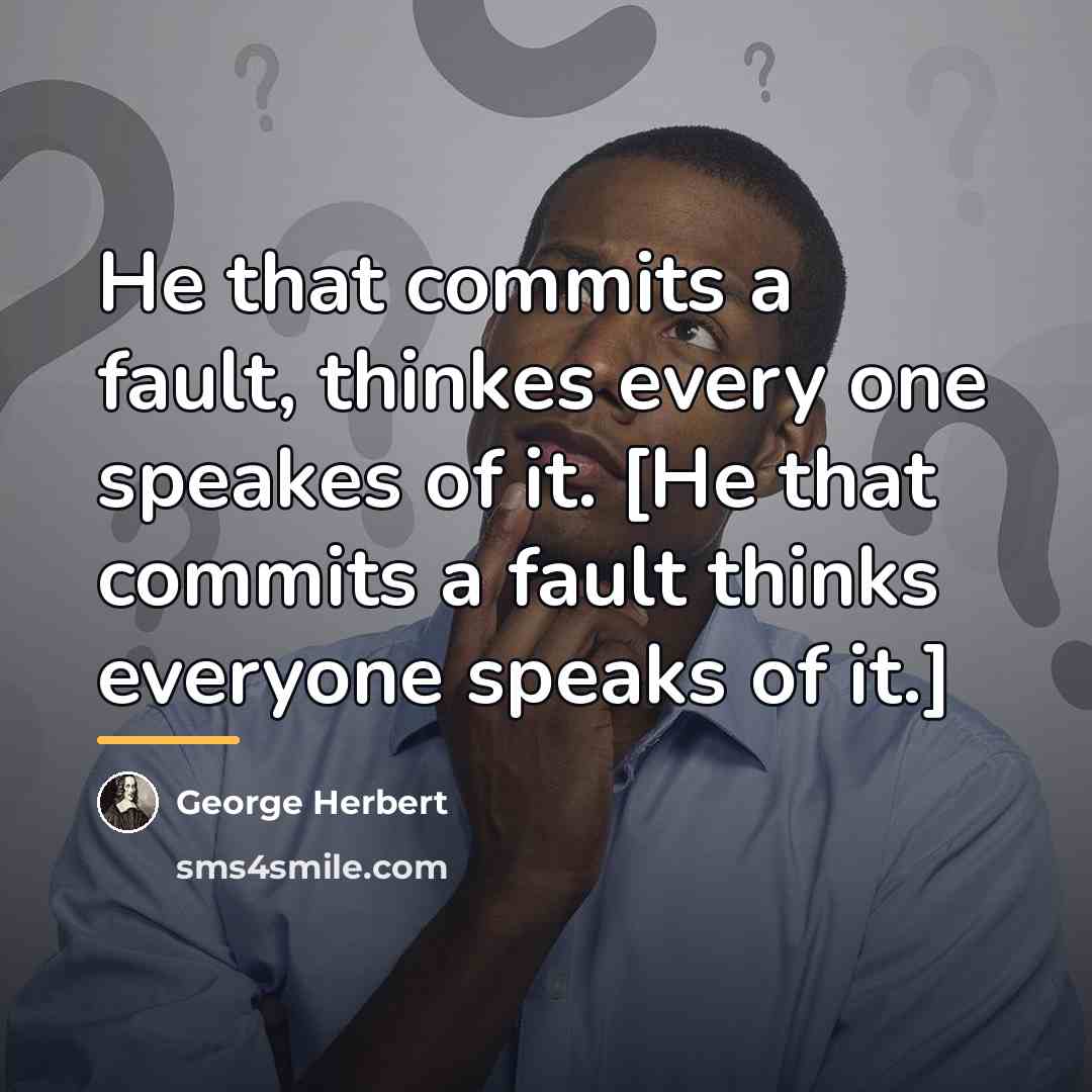 “He that commits a fault, thinkes every one speakes of…” quote by George Herbert