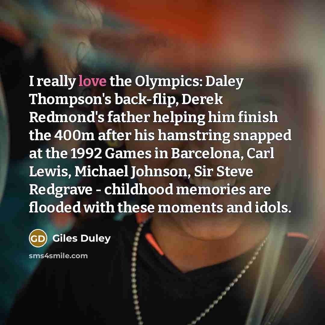 “I really love the Olympics: Daley Thompson's back-flip, Derek Redmond's…” quote by Giles Duley
