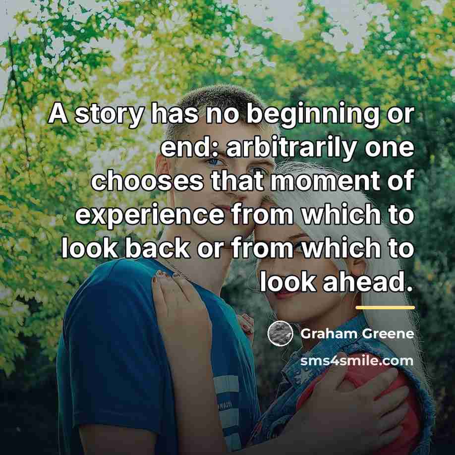 “A story has no beginning or end: arbitrarily one chooses…” quote by Graham Greene