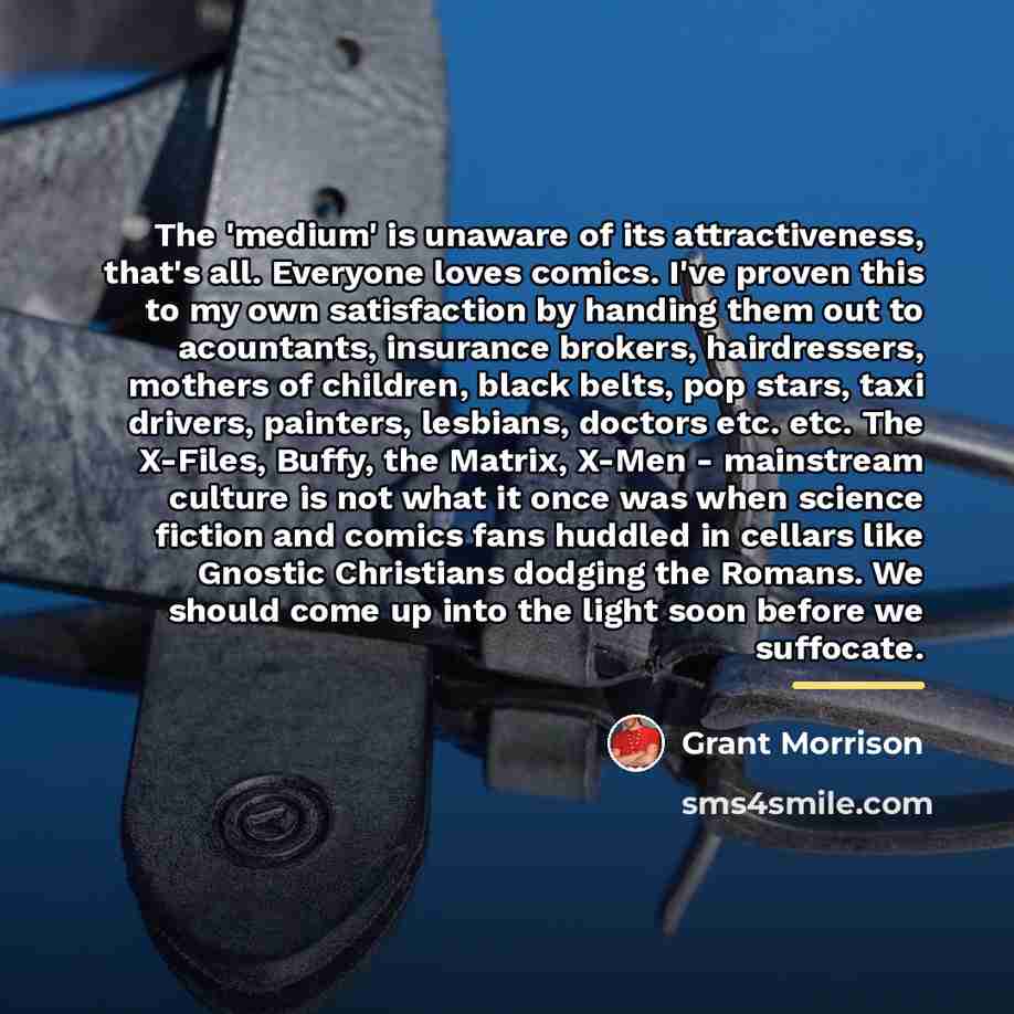 “The 'medium' is unaware of its attractiveness, that's all. Everyone…” quote by Grant Morrison