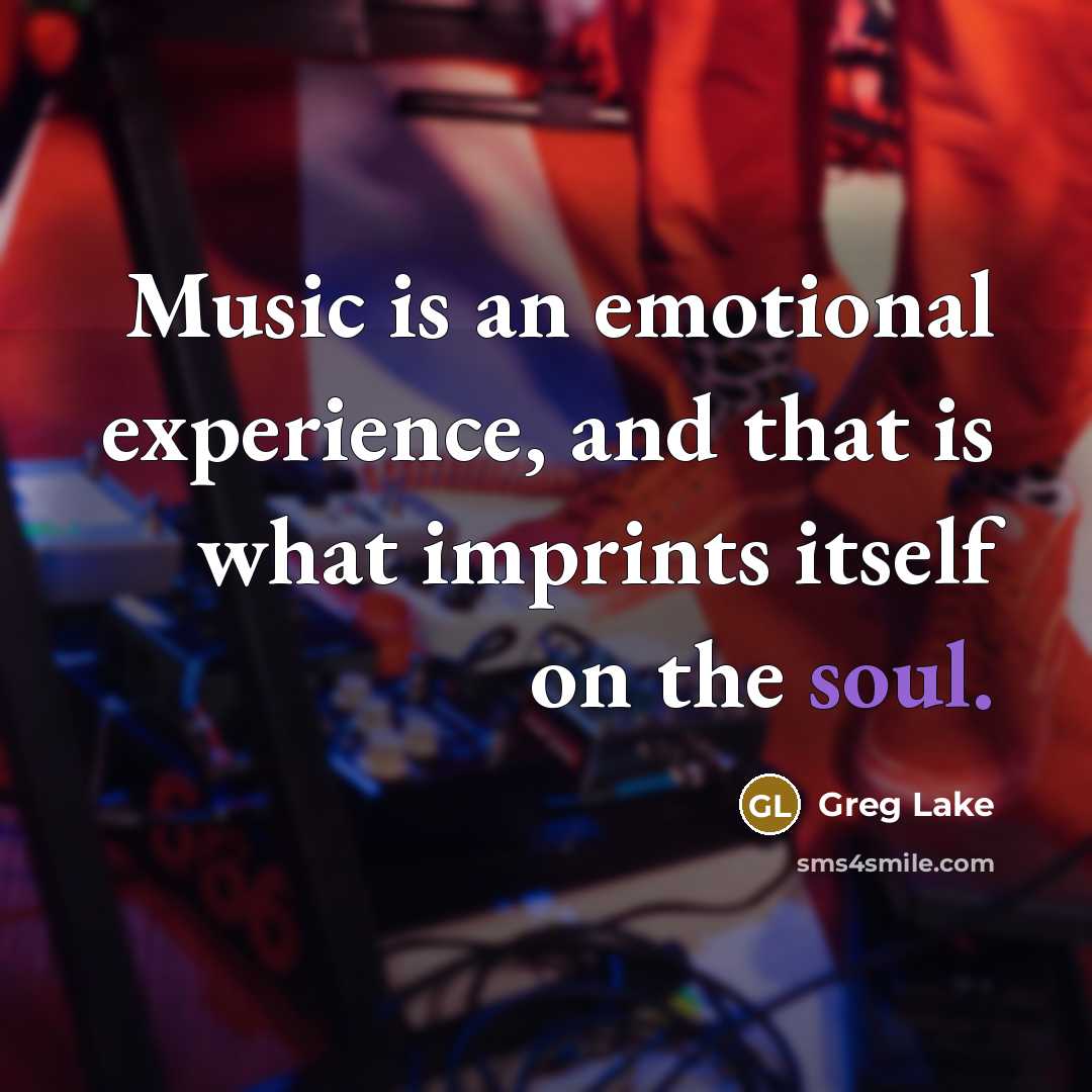 “Music is an emotional experience, and that is what imprints…” quote by Greg Lake