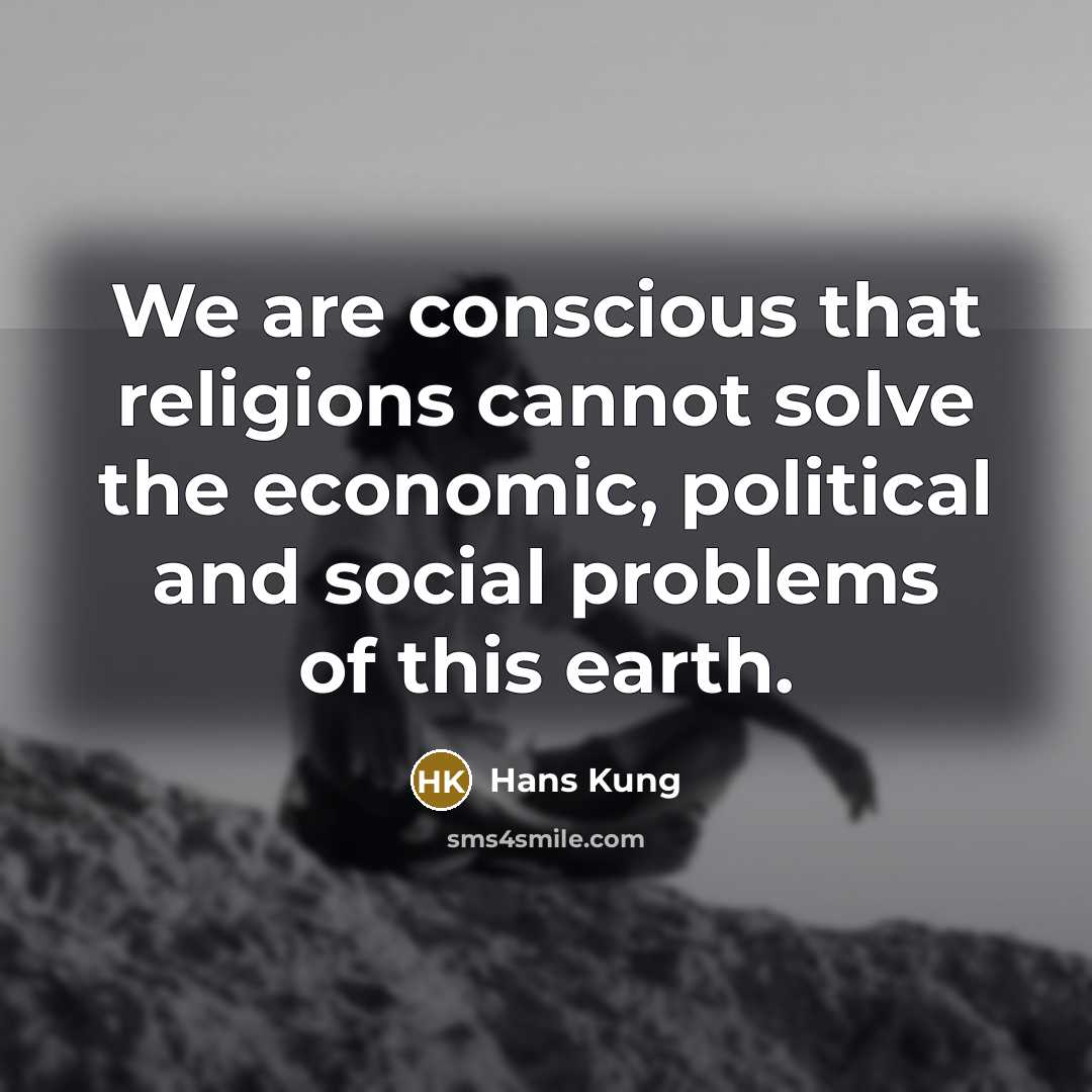 “We are conscious that religions cannot solve the economic, political…” quote by Hans Kung