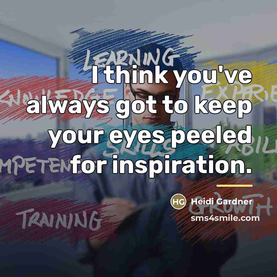 “I think you've always got to keep your eyes peeled…” quote by Heidi Gardner