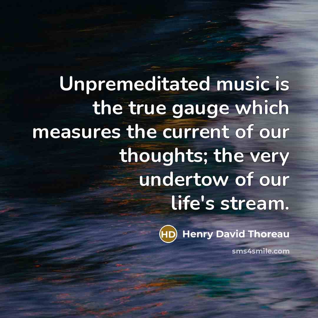 “Unpremeditated music is the true gauge which measures the current…” quote by Henry David Thoreau