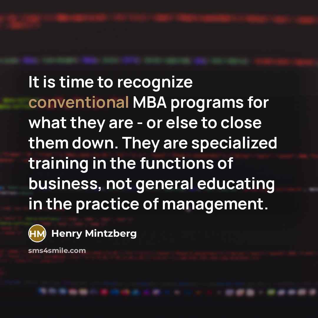 “It is time to recognize conventional MBA programs for what…” quote by Henry Mintzberg