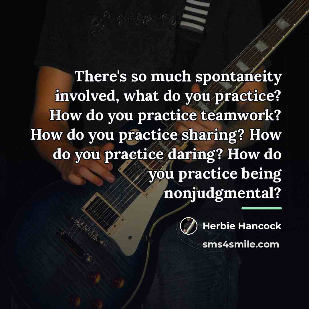 “There's so much spontaneity involved, what do you practice? How…” quote by Herbie Hancock