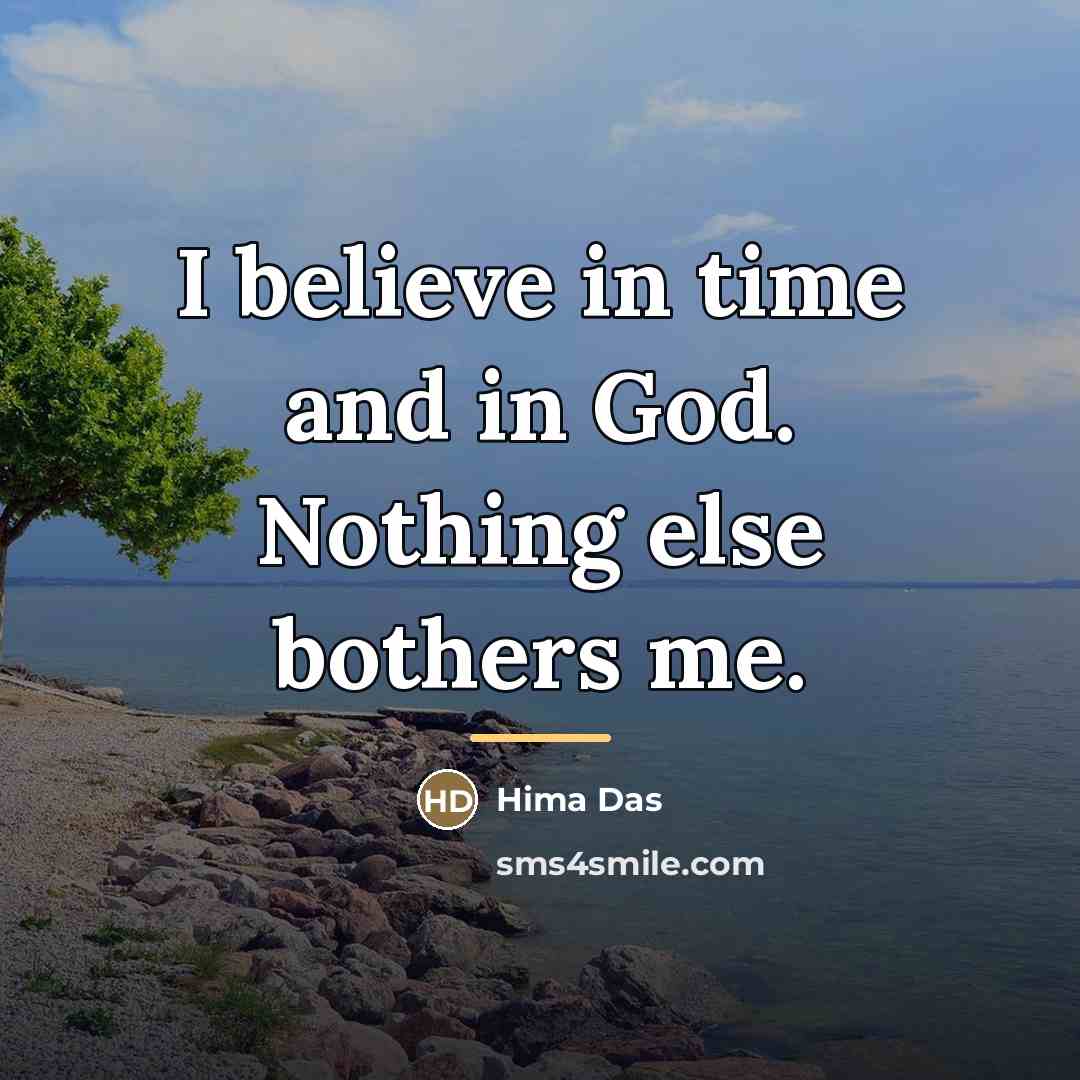 “I believe in time and in God. Nothing else bothers…” quote by Hima Das