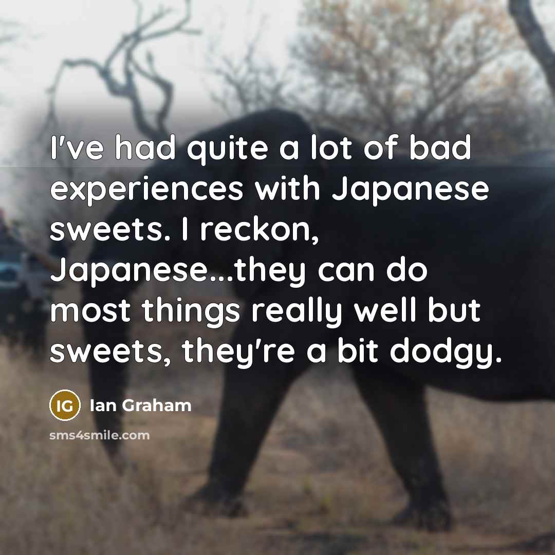 “I've had quite a lot of bad experiences with Japanese…” quote by Ian Graham