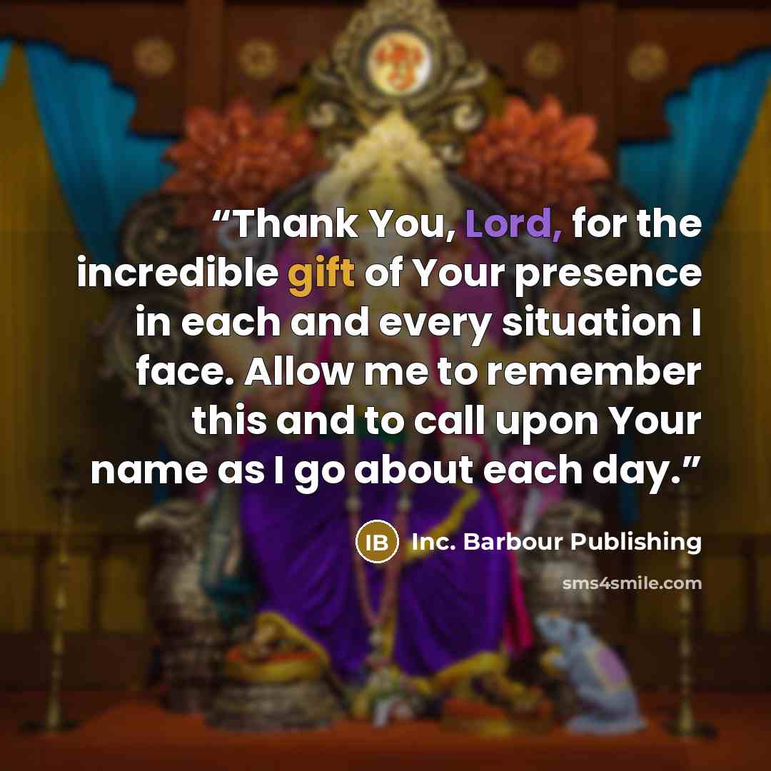 “Thank You, Lord, for the incredible gift of Your presence in each and every situation I face. Allow me to remember this and to call upon Your name as I go about each day.” quote by Inc. Barbour Publishing
