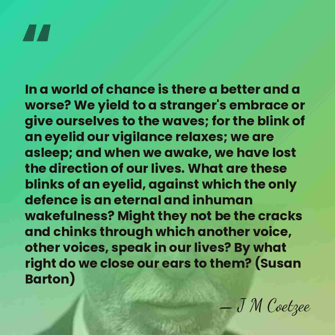In a world of chance is there a better and a worse?&hellip; - J M Coetzee