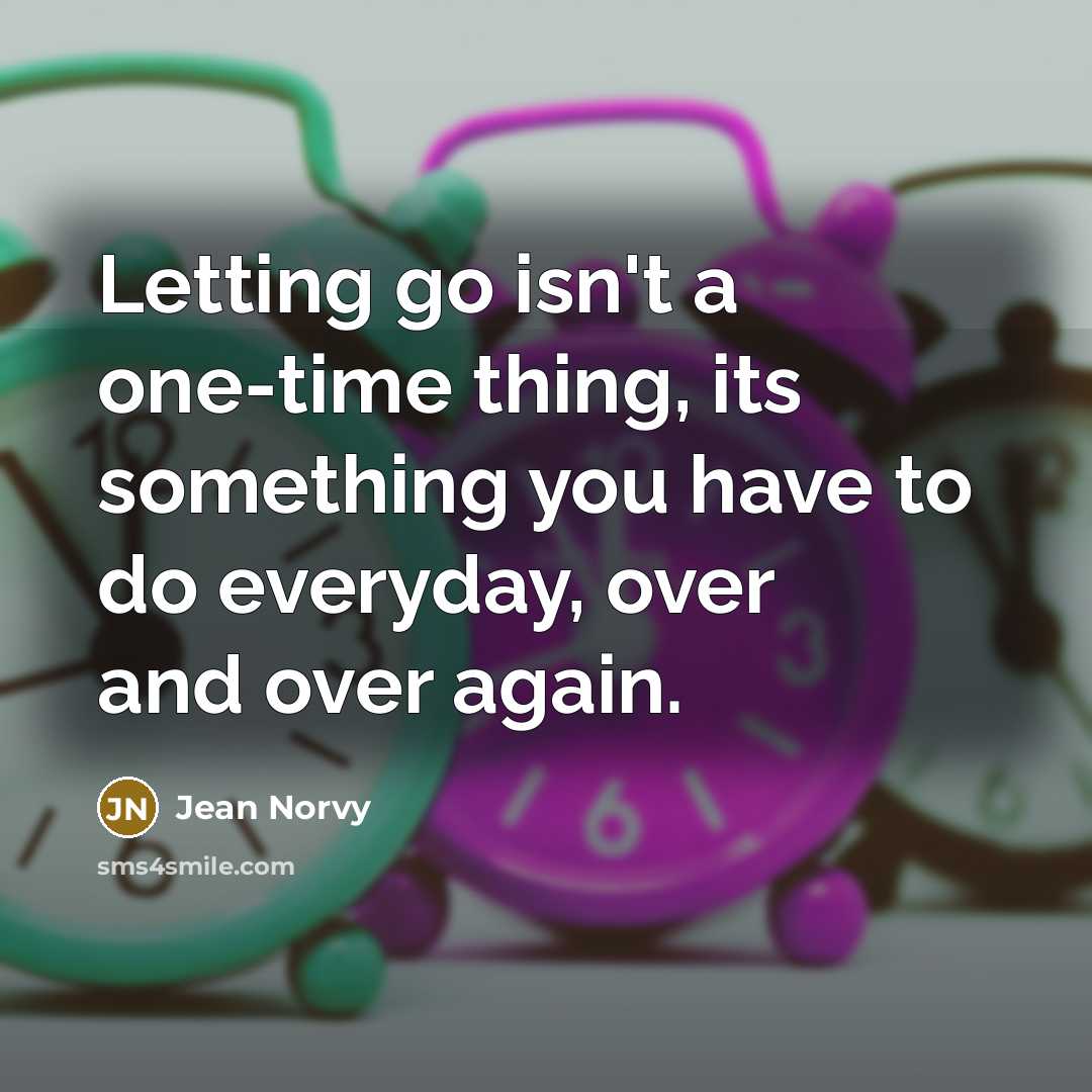 “Letting go isn't a one-time thing, its something you have…” quote by Jean Norvy