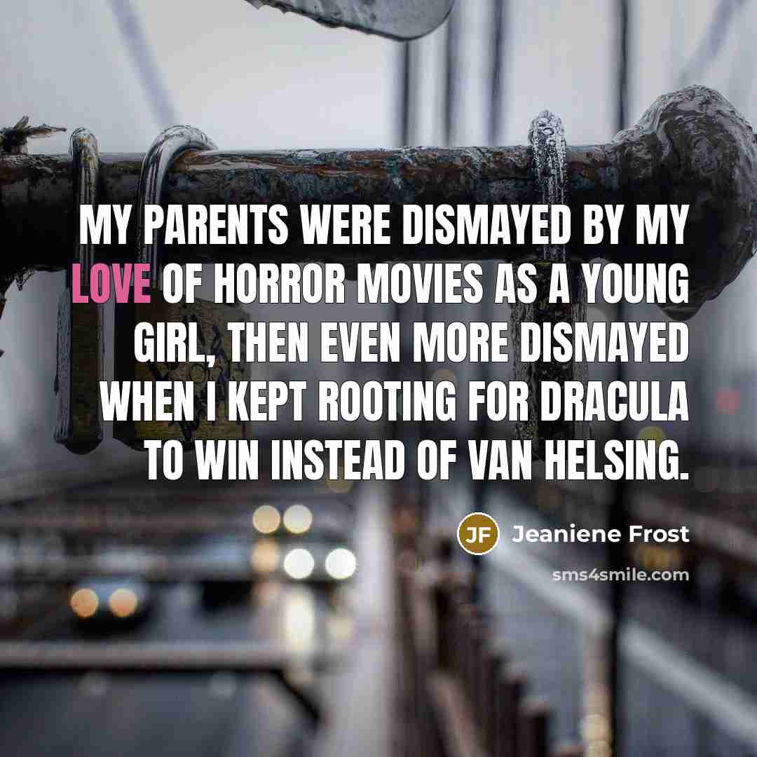 “My parents were dismayed by my love of horror movies…” quote by Jeaniene Frost